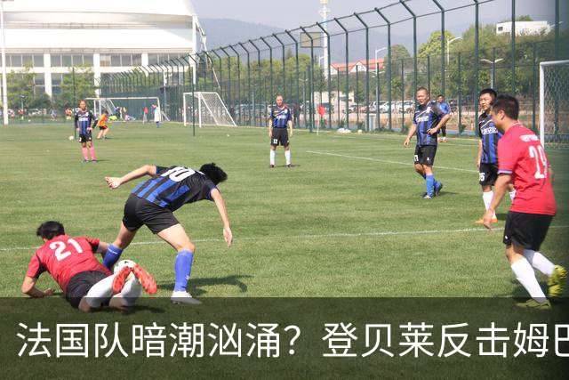 法国队暗潮汹涌？登贝莱反击姆巴佩言论引发大猜想